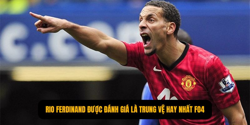 Rio Ferdinand được đánh giá là trung vệ hay nhất FO4